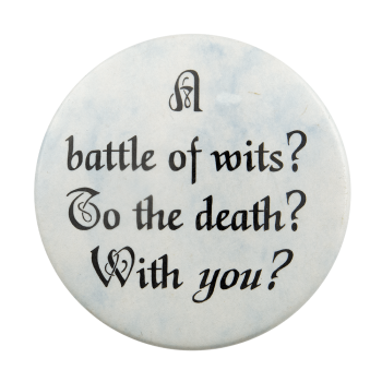 A battle of wits? To the death? with YOU?