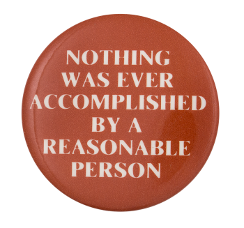 nothing was ever accomplished by a reasonable person